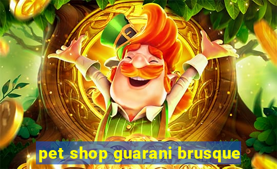 pet shop guarani brusque